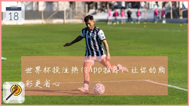 世界杯投注热门App推荐，让你的购彩更省心