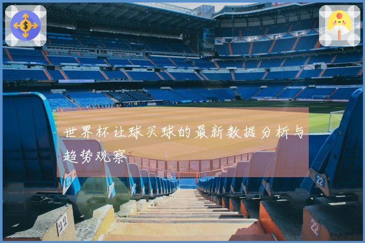 世界杯让球买球的最新数据分析与趋势观察