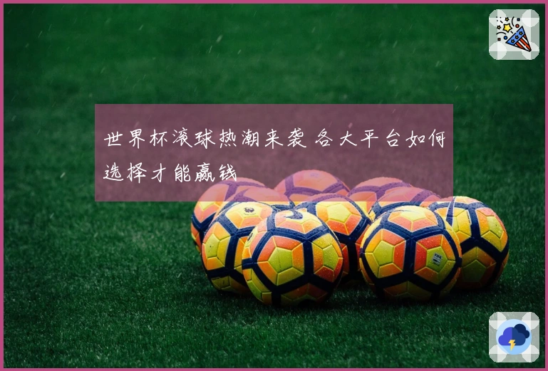 世界杯滚球热潮来袭 各大平台如何选择才能赢钱