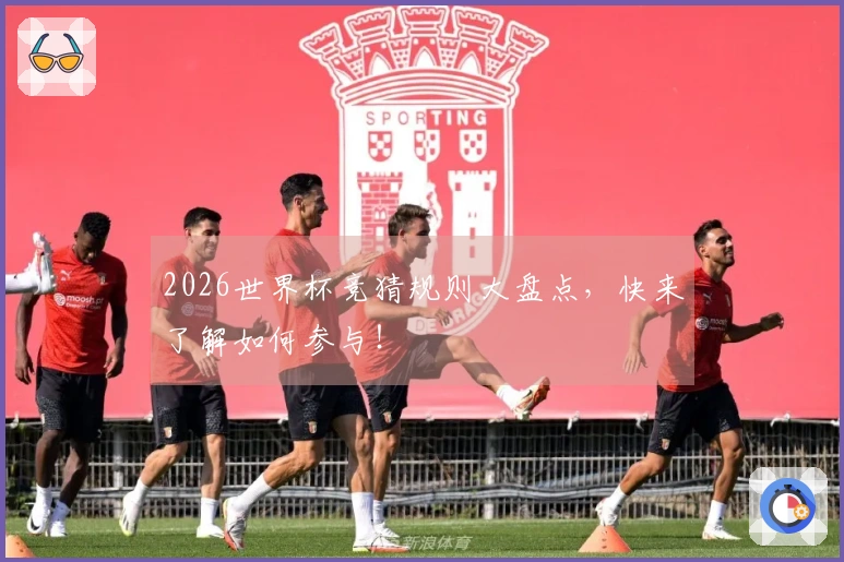 2026世界杯竞猜规则大盘点，快来了解如何参与！
