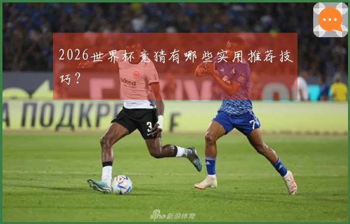 2026世界杯竞猜有哪些实用推荐技巧？